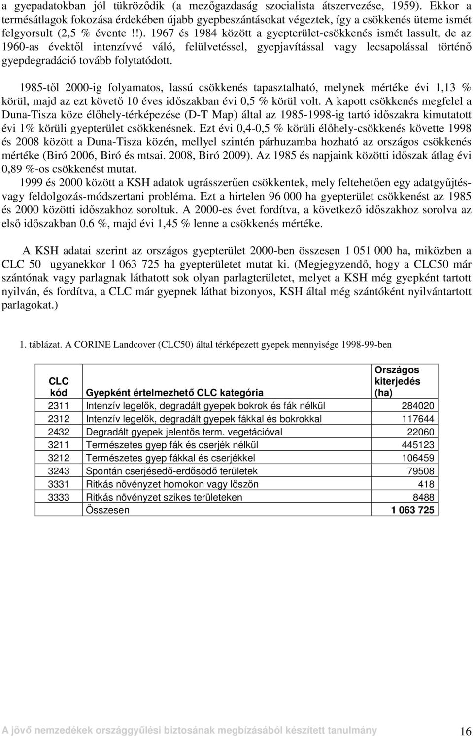 1967 és 1984 között a gyepterület-csökkenés ismét lassult, de az 196-as évektıl intenzívvé váló, felülvetéssel, gyepjavítással vagy lecsapolással történı gyepdegradáció tovább folytatódott.