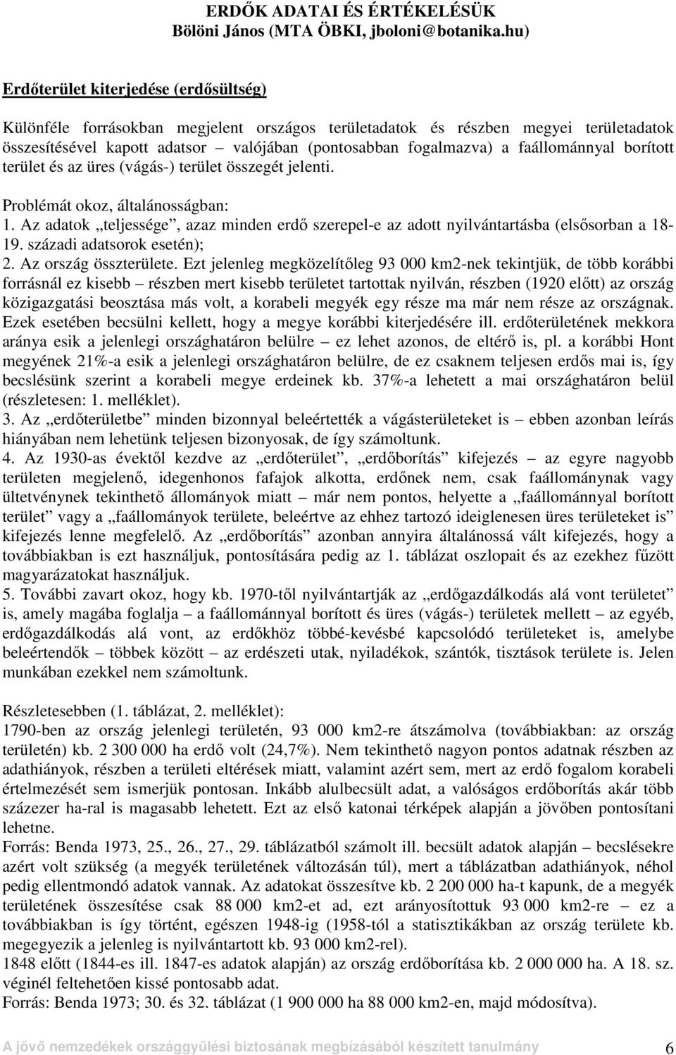 faállománnyal borított terület és az üres (vágás-) terület összegét jelenti. Problémát okoz, általánosságban: 1.