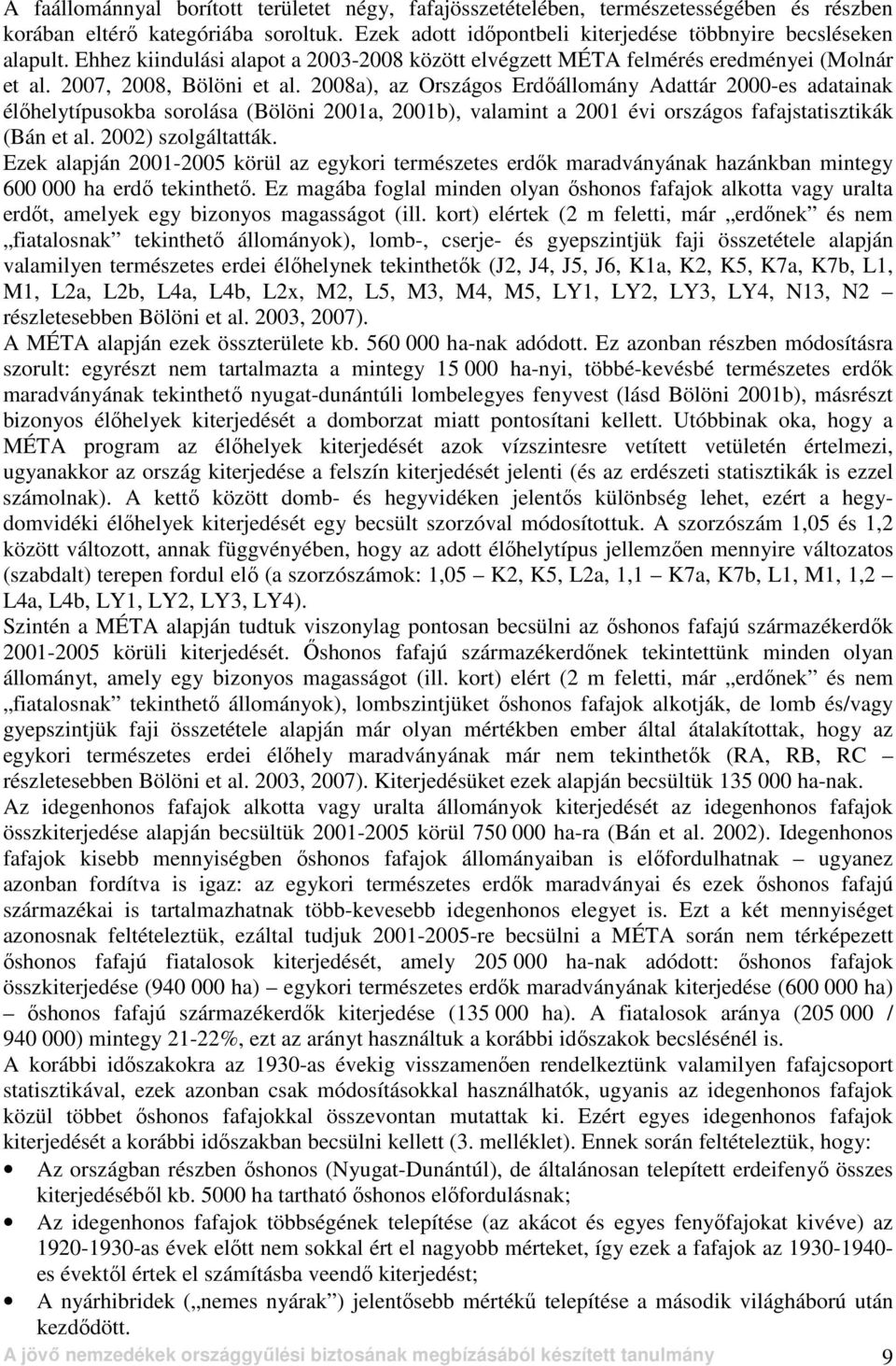 28a), az Országos Erdıállomány Adattár 2-es adatainak élıhelytípusokba sorolása (Bölöni 21a, 21b), valamint a 21 évi országos fafajstatisztikák (Bán et al. 22) szolgáltatták.