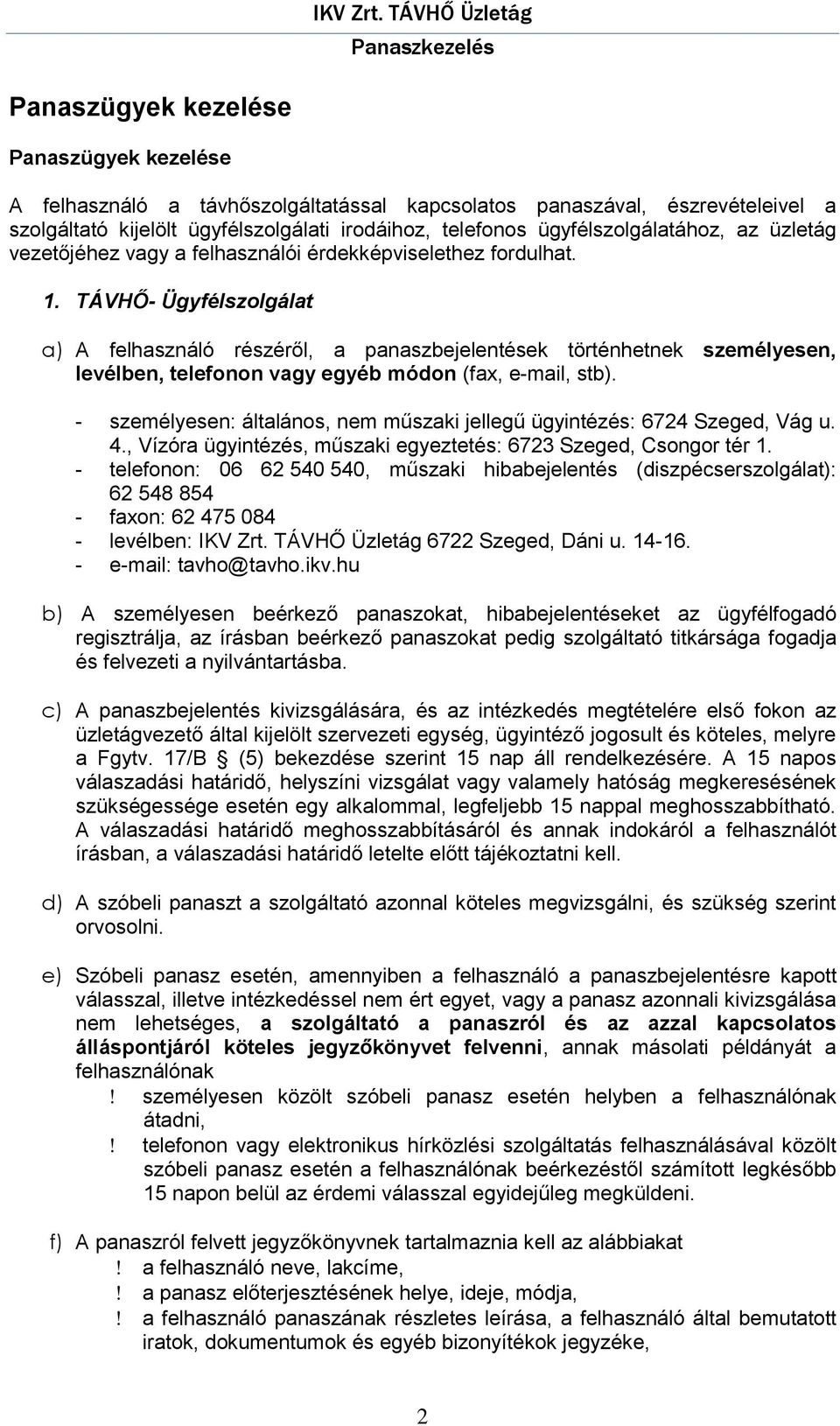 TÁVHŐ- Ügyfélszolgálat a) A felhasználó részéről, a panaszbejelentések történhetnek személyesen, levélben, telefonon vagy egyéb módon (fax, e-mail, stb).