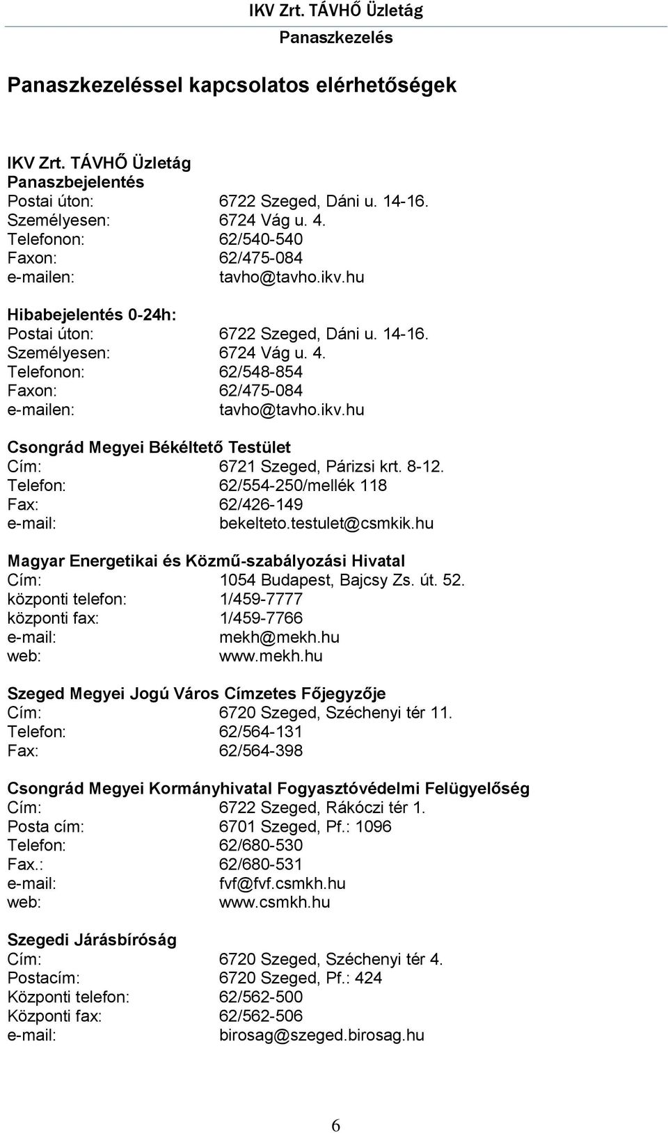 Telefonon: 62/548-854 Faxon: 62/475-084 e-mailen: tavho@tavho.ikv.hu Csongrád Megyei Békéltető Testület Cím: 6721 Szeged, Párizsi krt. 8-12. Telefon: 62/554-250/mellék 118 Fax: 62/426-149 bekelteto.