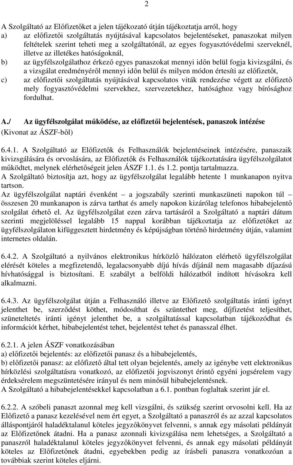 eredményérıl mennyi idın belül és milyen módon értesíti az elıfizetıt, c) az elıfizetıi szolgáltatás nyújtásával kapcsolatos viták rendezése végett az elıfizetı mely fogyasztóvédelmi szervekhez,