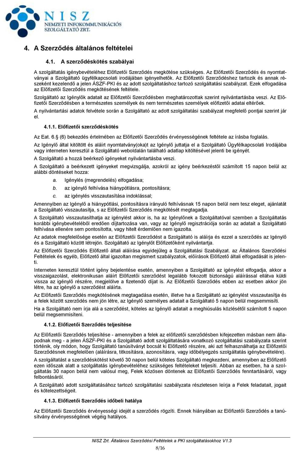 Az Előfizetői Szerződéshez tartozik és annak részeként kezelendő a jelen ÁSZF-PKI és az adott szolgáltatáshoz tartozó szolgáltatási szabályzat.