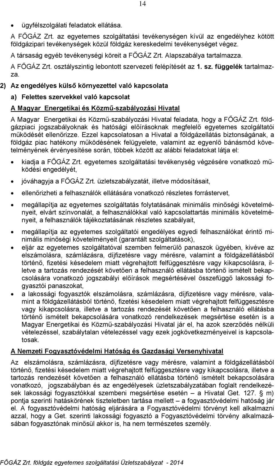 2) Az engedélyes külső környezettel való kapcsolata a) Felettes szervekkel való kapcsolat A Magyar Energetikai és Közmű-szabályozási Hivatal A Magyar Energetikai és Közmű-szabályozási Hivatal