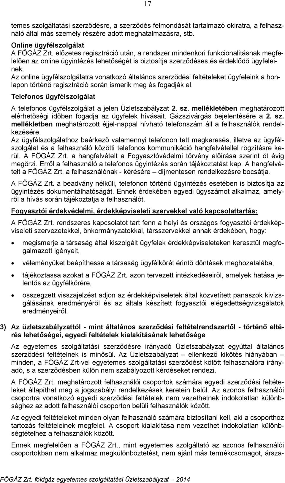 Az online ügyfélszolgálatra vonatkozó általános szerződési feltételeket ügyfeleink a honlapon történő regisztráció során ismerik meg és fogadják el.