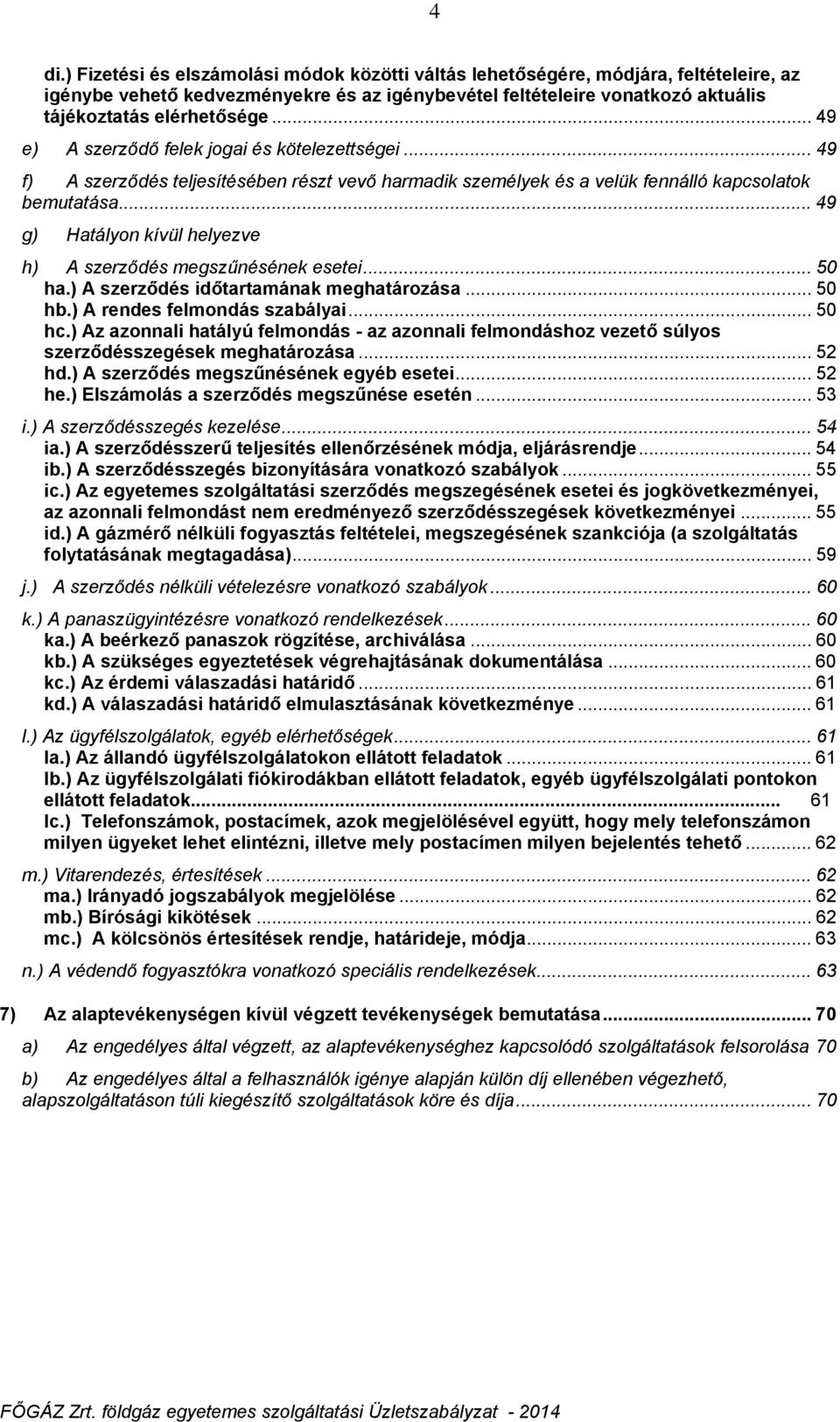 .. 49 g) Hatályon kívül helyezve h) A szerződés megszűnésének esetei... 50 ha.) A szerződés időtartamának meghatározása... 50 hb.) A rendes felmondás szabályai... 50 hc.