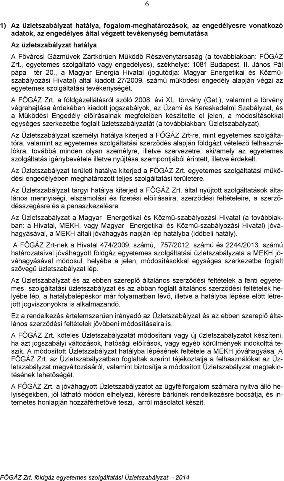 , a Magyar Energia Hivatal (jogutódja: Magyar Energetikai és Közműszabályozási Hivatal) által kiadott 27/2009. számú működési engedély alapján végzi az egyetemes szolgáltatási tevékenységét.