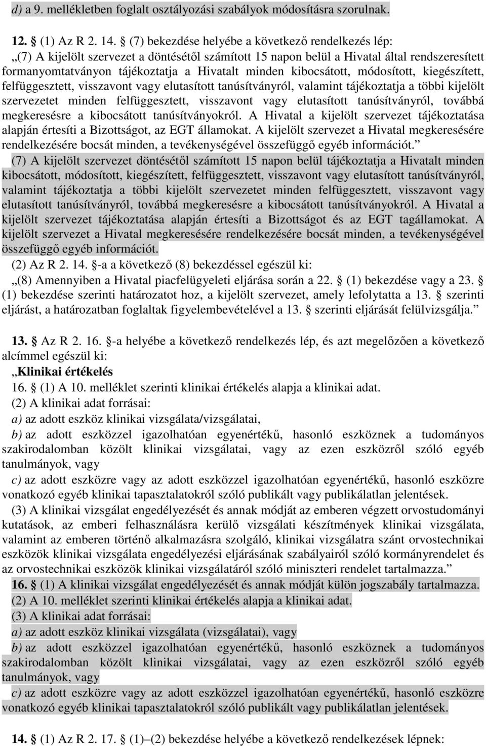 kibocsátott, módosított, kiegészített, felfüggesztett, visszavont vagy elutasított tanúsítványról, valamint tájékoztatja a többi kijelölt szervezetet minden felfüggesztett, visszavont vagy