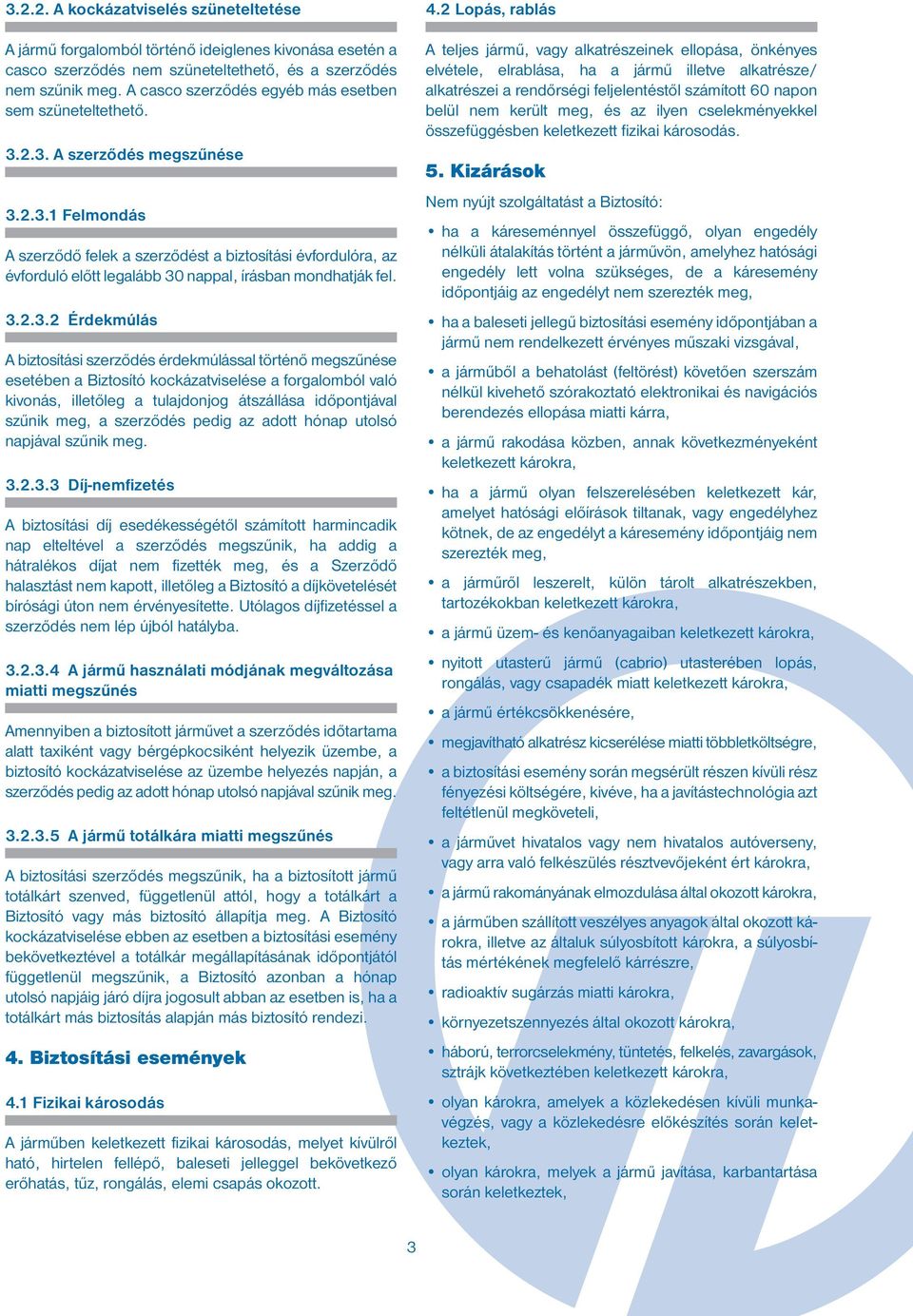 3.2.3.2 Érdekmúlás A biztosítási szerződés érdekmúlással történő megszűnése esetében a Biztosító kockázatviselése a forgalomból való kivonás, illetőleg a tulajdonjog átszállása időpontjával szűnik
