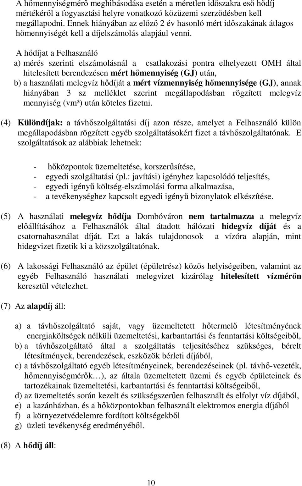 A hődíjat a Felhasználó a) mérés szerinti elszámolásnál a csatlakozási pontra elhelyezett OMH által hitelesített berendezésen mért hőmennyiség (GJ) után, b) a használati melegvíz hődíját a mért