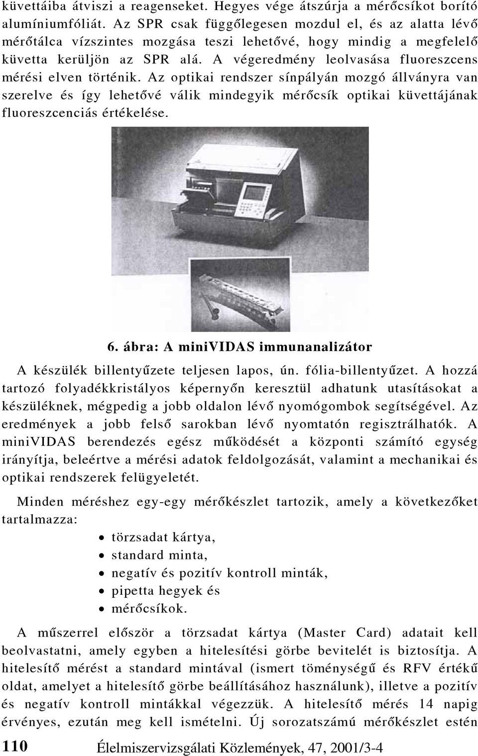 A végeredmény leolvasása fluoreszcens mérési elven történik.