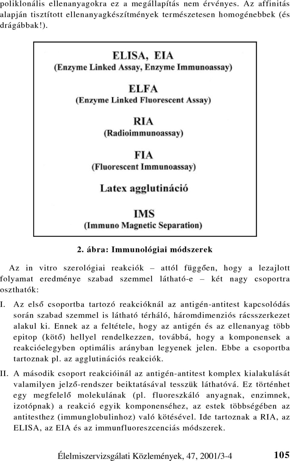Az elsõ csoportba tartozó reakcióknál az antigén-antitest kapcsolódás során szabad szemmel is látható térháló, háromdimenziós rácsszerkezet alakul ki.