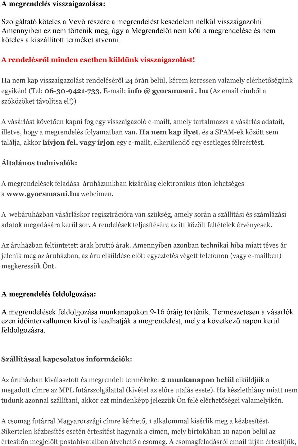 Ha nem kap visszaigazolást rendeléséről 24 órán belül, kérem keressen valamely elérhetőségünk egyikén! (Tel: 06-30-9421-733, E-mail: info @ gyorsmasni. hu (Az email címből a szóközöket távolítsa el!