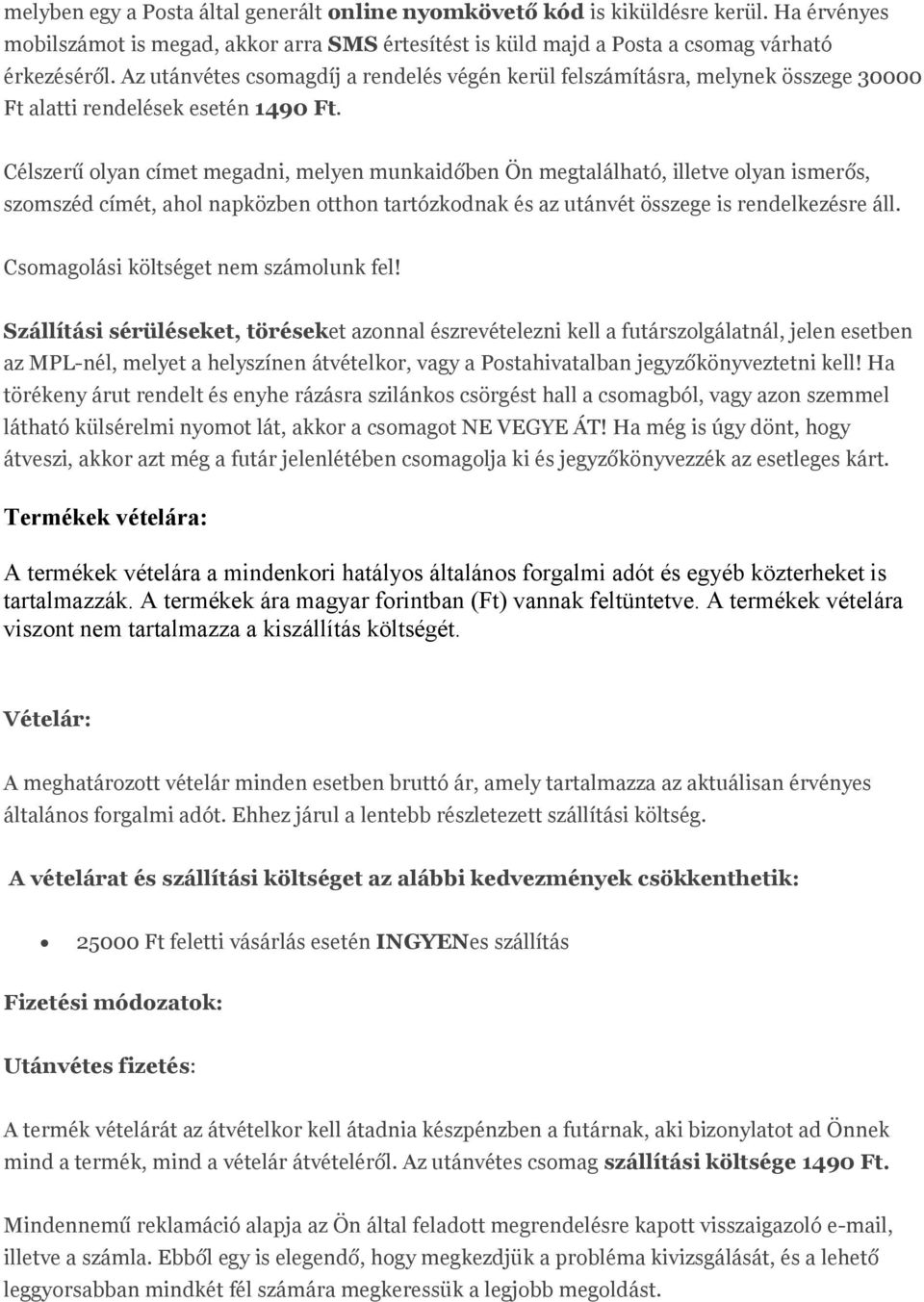 Célszerű olyan címet megadni, melyen munkaidőben Ön megtalálható, illetve olyan ismerős, szomszéd címét, ahol napközben otthon tartózkodnak és az utánvét összege is rendelkezésre áll.