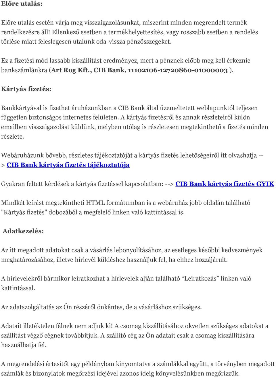 Ez a fizetési mód lassabb kiszállítást eredményez, mert a pénznek előbb meg kell érkeznie bankszámlánkra (Art Rog Kft., CIB Bank, 11102106-12720860-01000003 ).