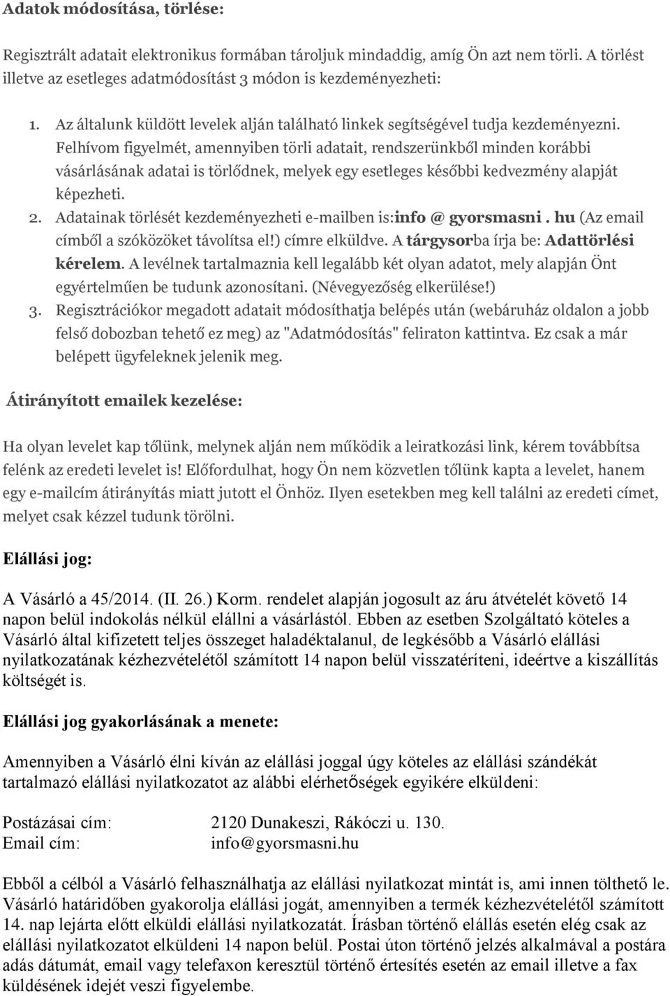 Felhívom figyelmét, amennyiben törli adatait, rendszerünkből minden korábbi vásárlásának adatai is törlődnek, melyek egy esetleges későbbi kedvezmény alapját képezheti. 2.