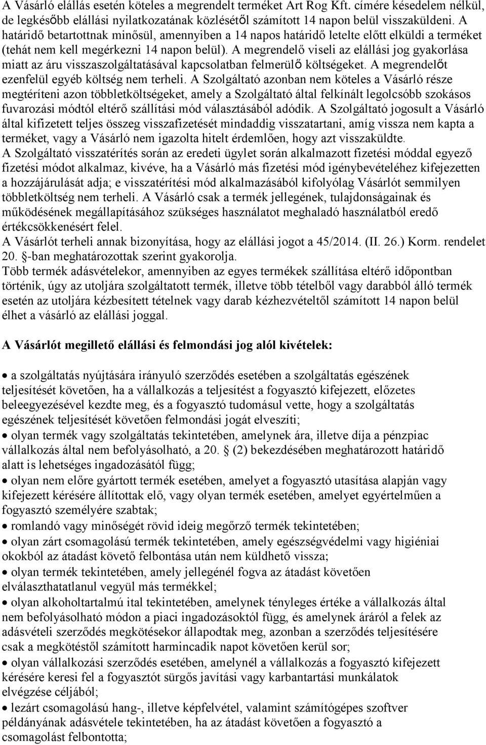 A megrendelő viseli az elállási jog gyakorlása miatt az áru visszaszolgáltatásával kapcsolatban felmerülő költségeket. A megrendelőt ezenfelül egyéb költség nem terheli.