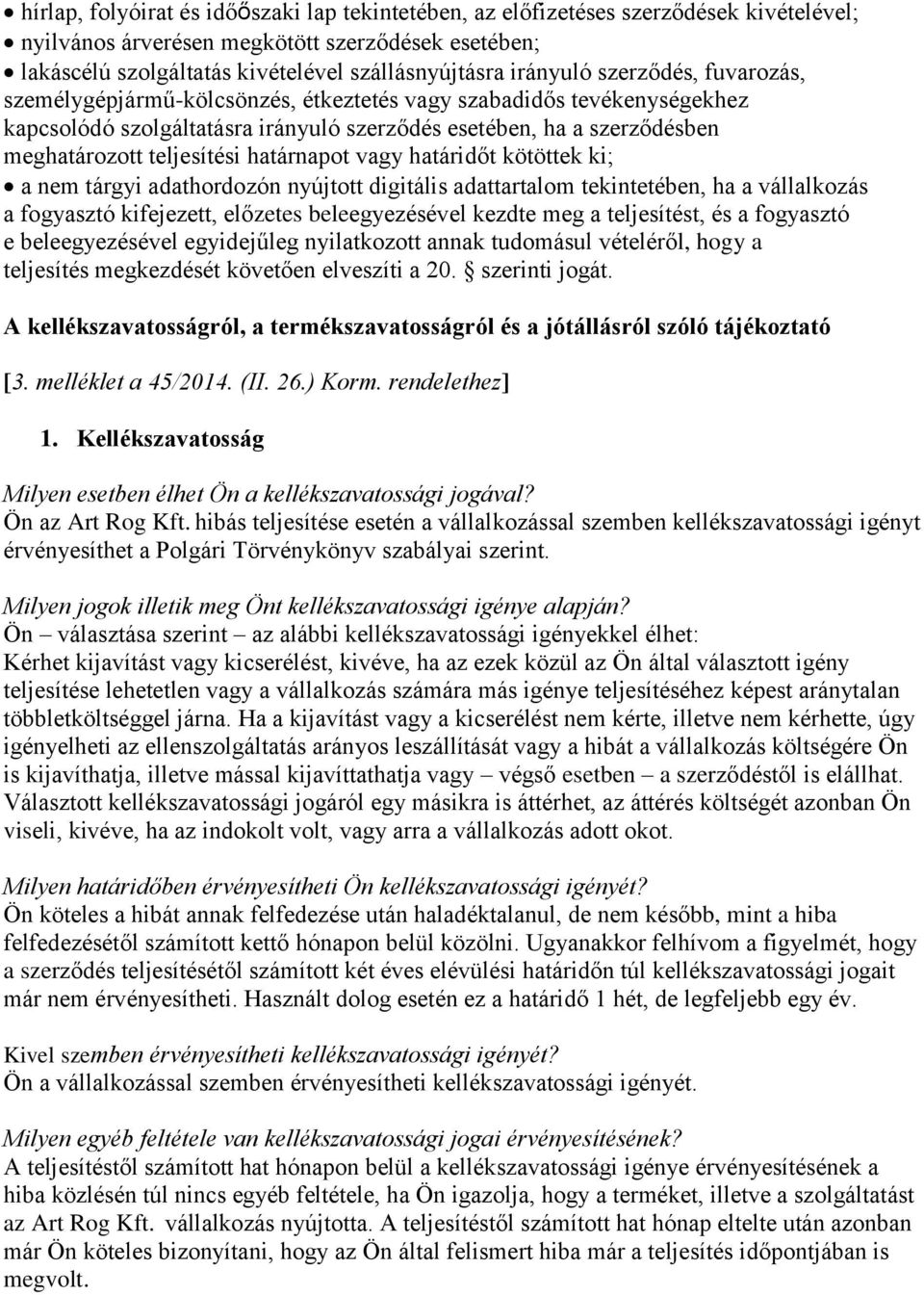 teljesítési határnapot vagy határidőt kötöttek ki; a nem tárgyi adathordozón nyújtott digitális adattartalom tekintetében, ha a vállalkozás a fogyasztó kifejezett, előzetes beleegyezésével kezdte meg
