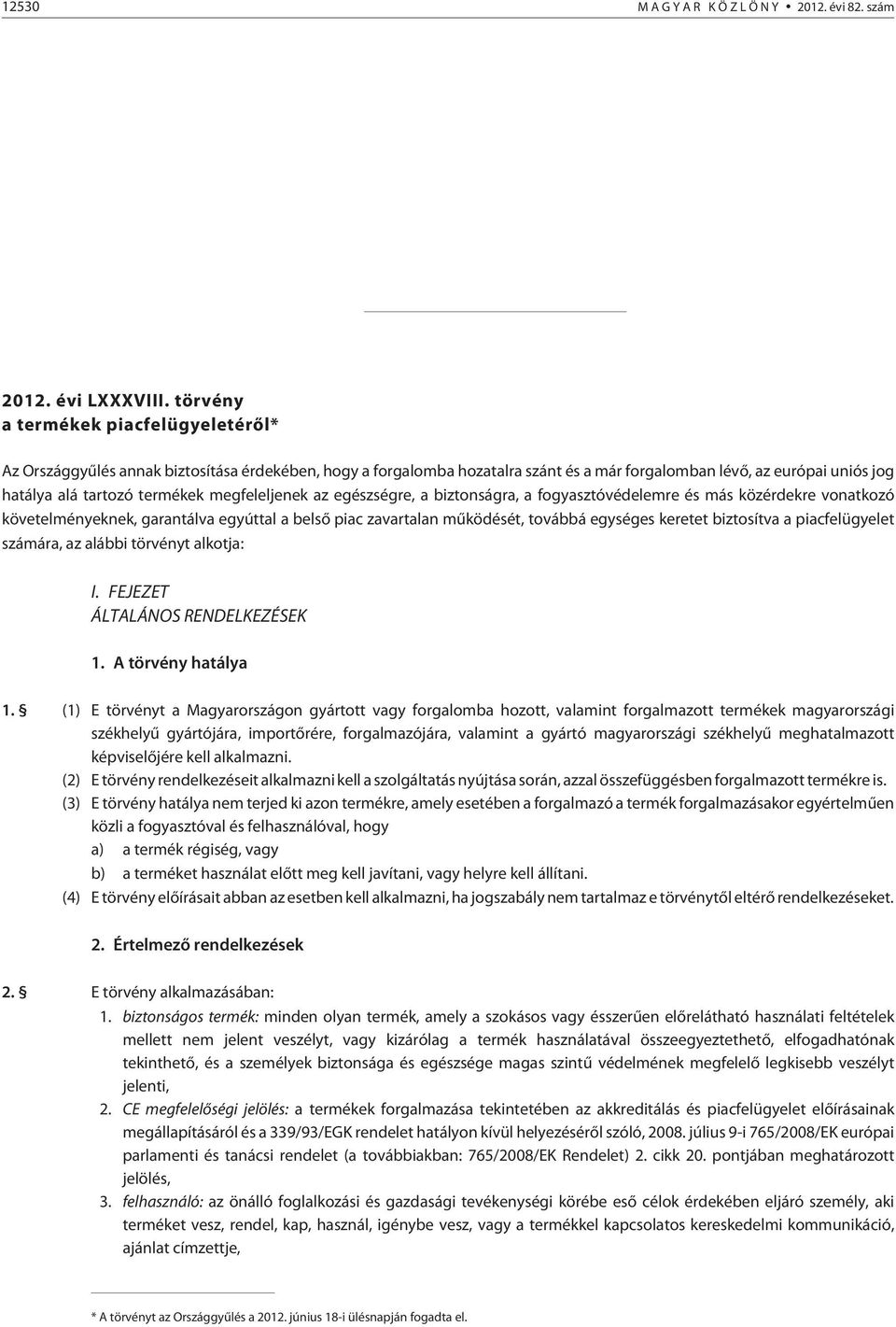 megfeleljenek az egészségre, a biztonságra, a fogyasztóvédelemre és más közérdekre vonatkozó követelményeknek, garantálva egyúttal a belsõ piac zavartalan mûködését, továbbá egységes keretet