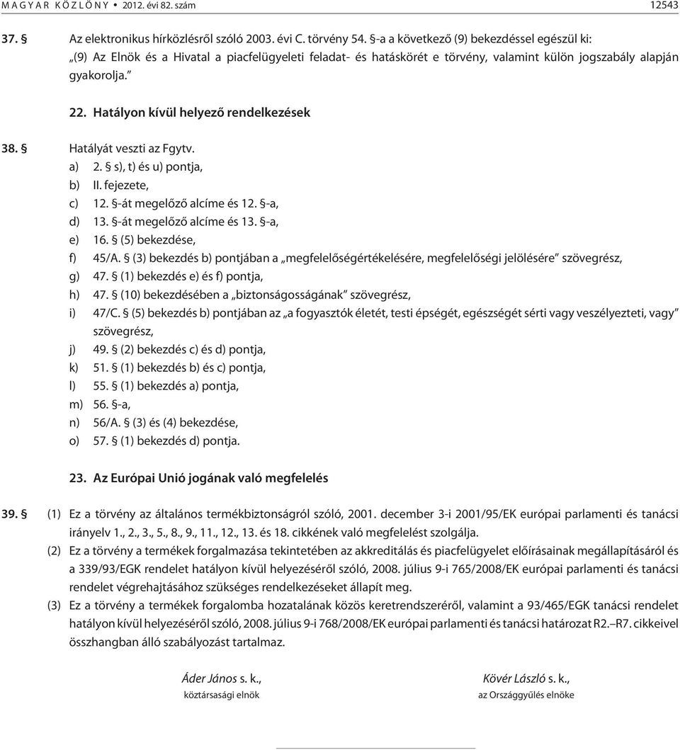 Hatályon kívül helyezõ rendelkezések 38. Hatályát veszti az Fgytv. a) 2. s), t) és u) pontja, b) II. fejezete, c) 12. -át megelõzõ alcíme és 12. -a, d) 13. -át megelõzõ alcíme és 13. -a, e) 16.