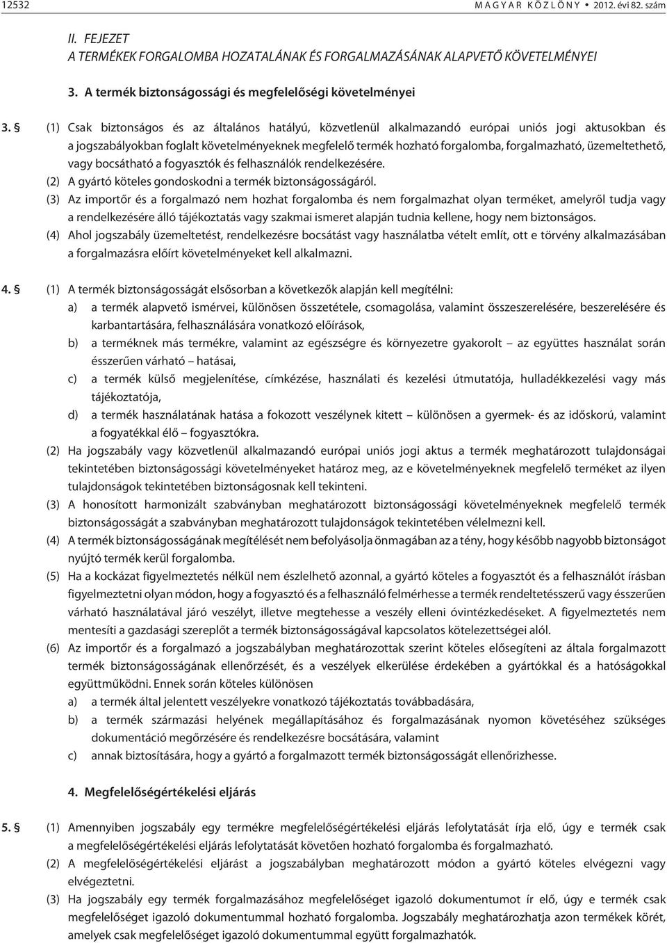 üzemeltethetõ, vagy bocsátható a fogyasztók és felhasználók rendelkezésére. (2) A gyártó köteles gondoskodni a termék biztonságosságáról.