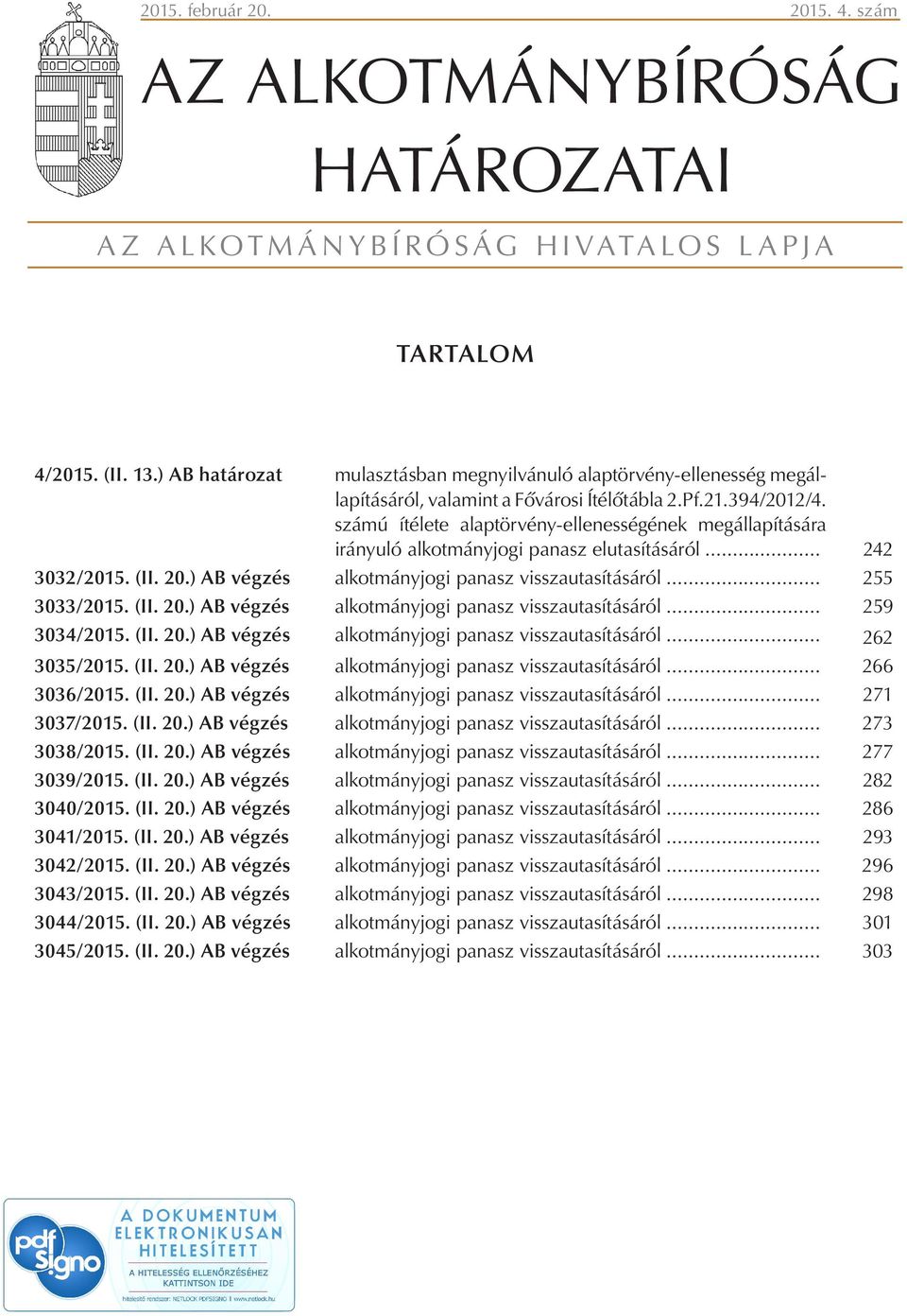 számú ítélete alaptörvény-ellenességének megállapítására irányuló alkotmányjogi panasz elutasításáról... 242 3032/2015. (II. 20.) AB végzés alkotmányjogi panasz visszautasításáról... 255 3033/2015.