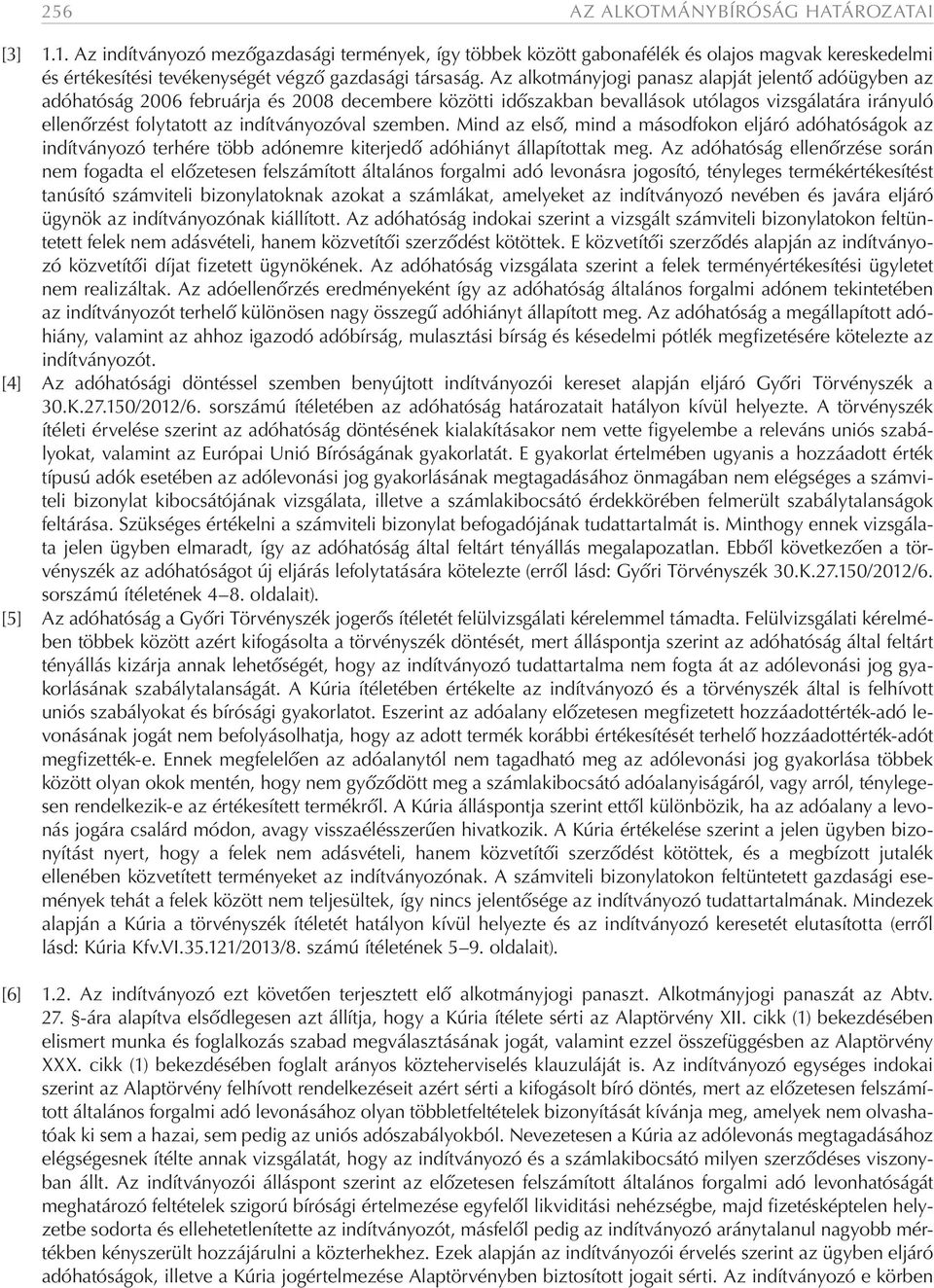 szemben. Mind az első, mind a másodfokon eljáró adóhatóságok az indítványozó terhére több adónemre kiterjedő adóhiányt állapítottak meg.