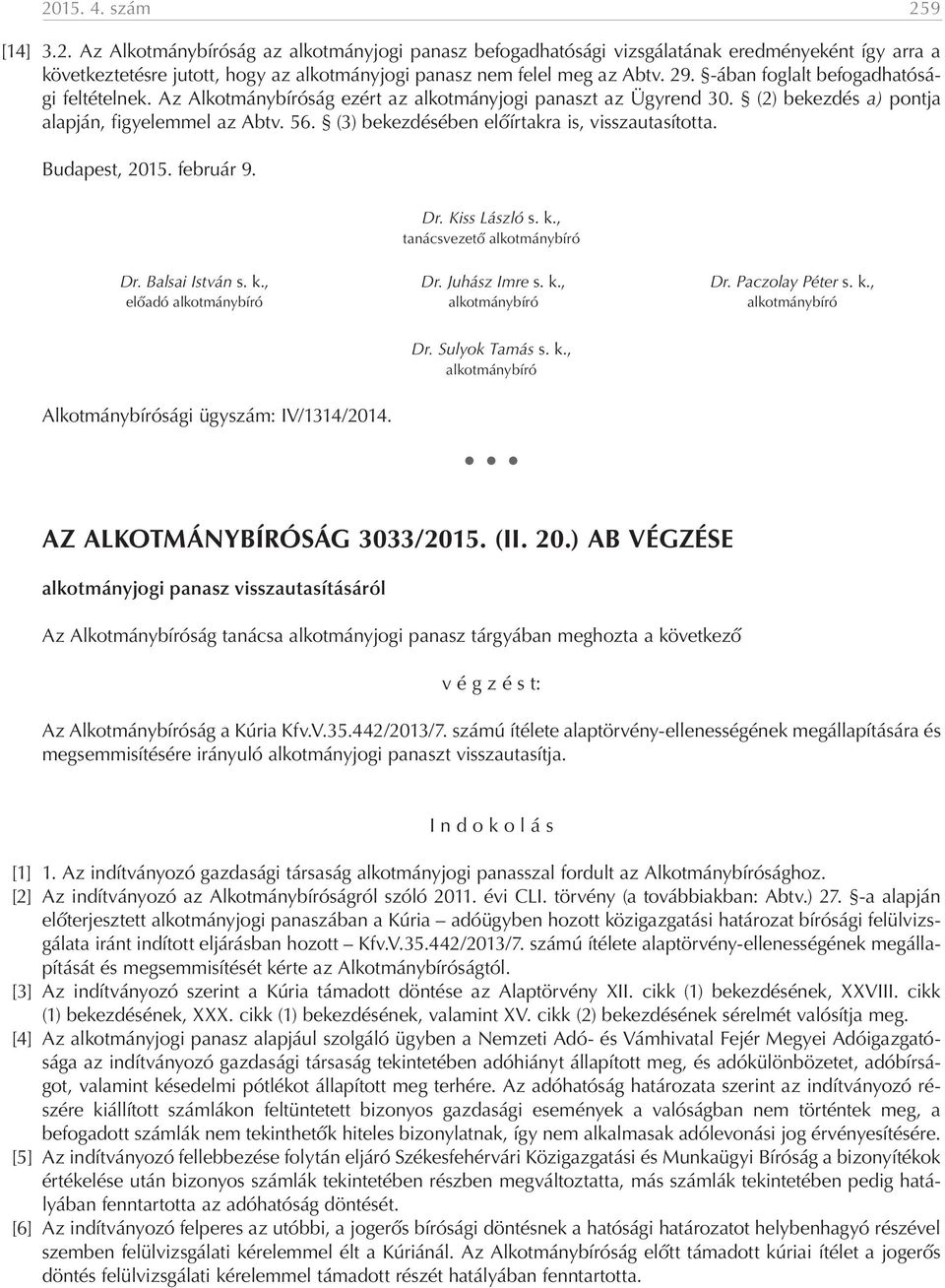 (3) bekezdésében előírtakra is, visszautasította. Budapest, 2015. február 9. Dr. Kiss László s. k., tanácsvezető alkotmánybíró Dr. Balsai István s. k., Dr. Juhász Imre s. k., Dr. Paczolay Péter s. k., előadó alkotmánybíró alkotmánybíró alkotmánybíró Alkotmánybírósági ügyszám: IV/1314/2014.