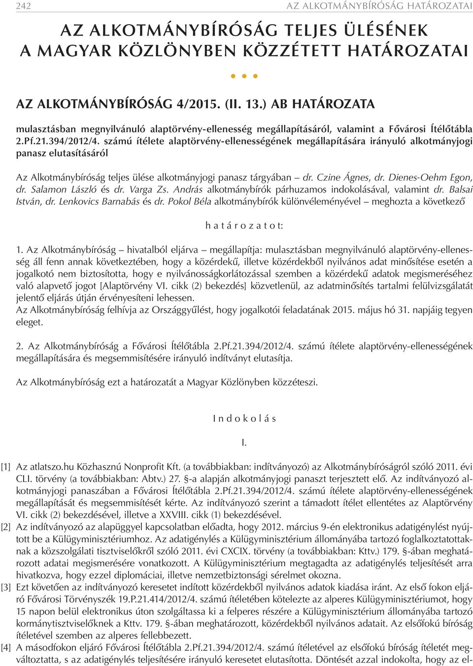 számú ítélete alaptörvény-ellenességének megállapítására irányuló alkotmányjogi panasz elutasításáról Az Alkotmánybíróság teljes ülése alkotmányjogi panasz tárgyában dr. Czine Ágnes, dr.