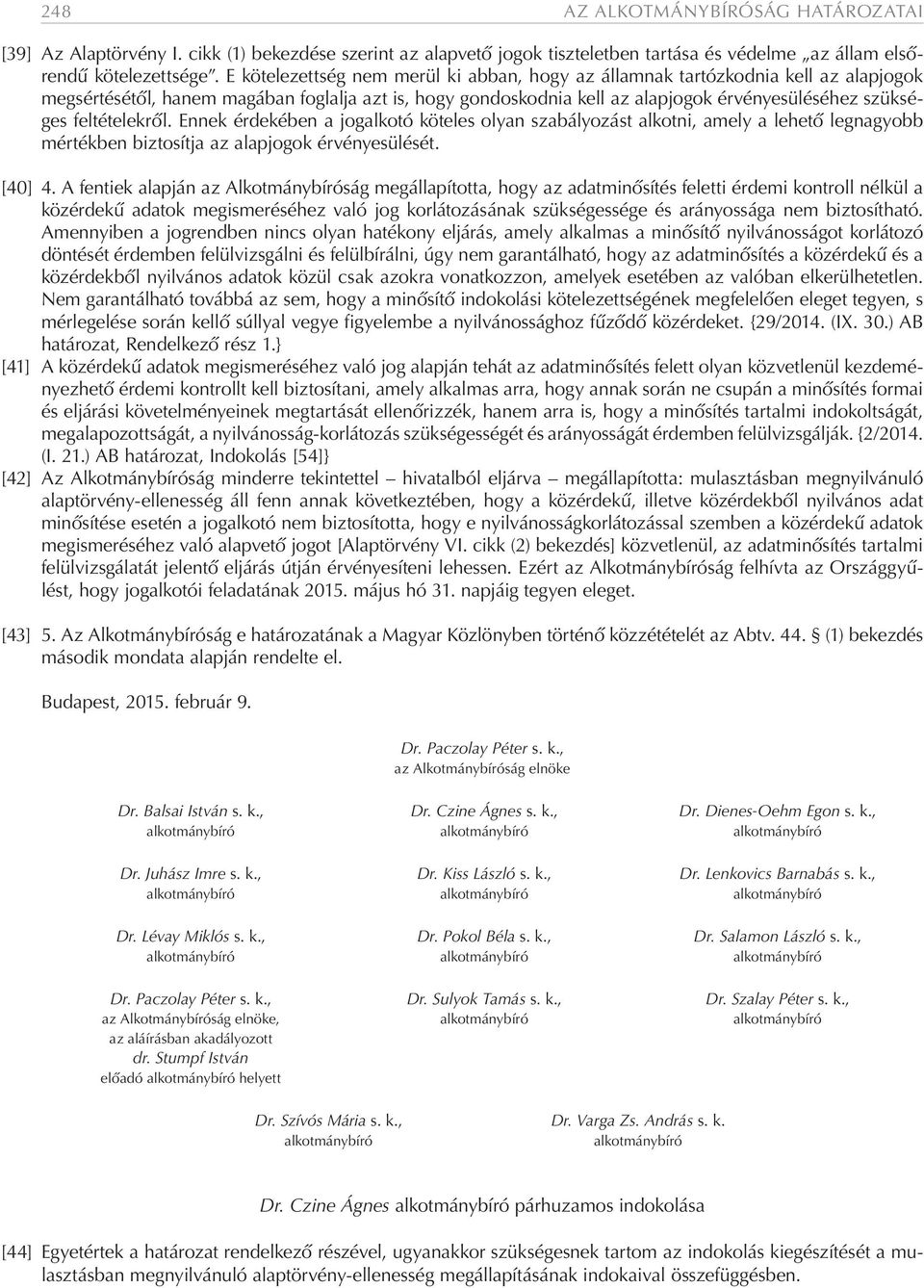 feltételekről. Ennek érdekében a jogalkotó köteles olyan szabályozást alkotni, amely a lehető legnagyobb mértékben biztosítja az alapjogok érvényesülését. [40] 4.