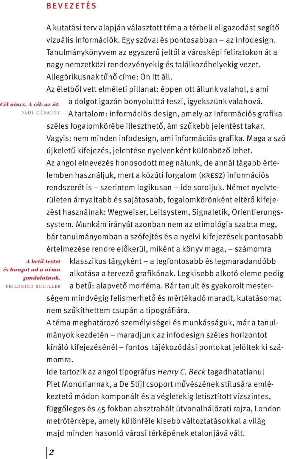 Tanulmánykönyvem az egyszerě jeltôl a városképi feliratokon át a nagy nemzetközi rendezvényekig és találkozóhelyekig vezet. Allegórikusnak těnô címe: Ön itt áll.