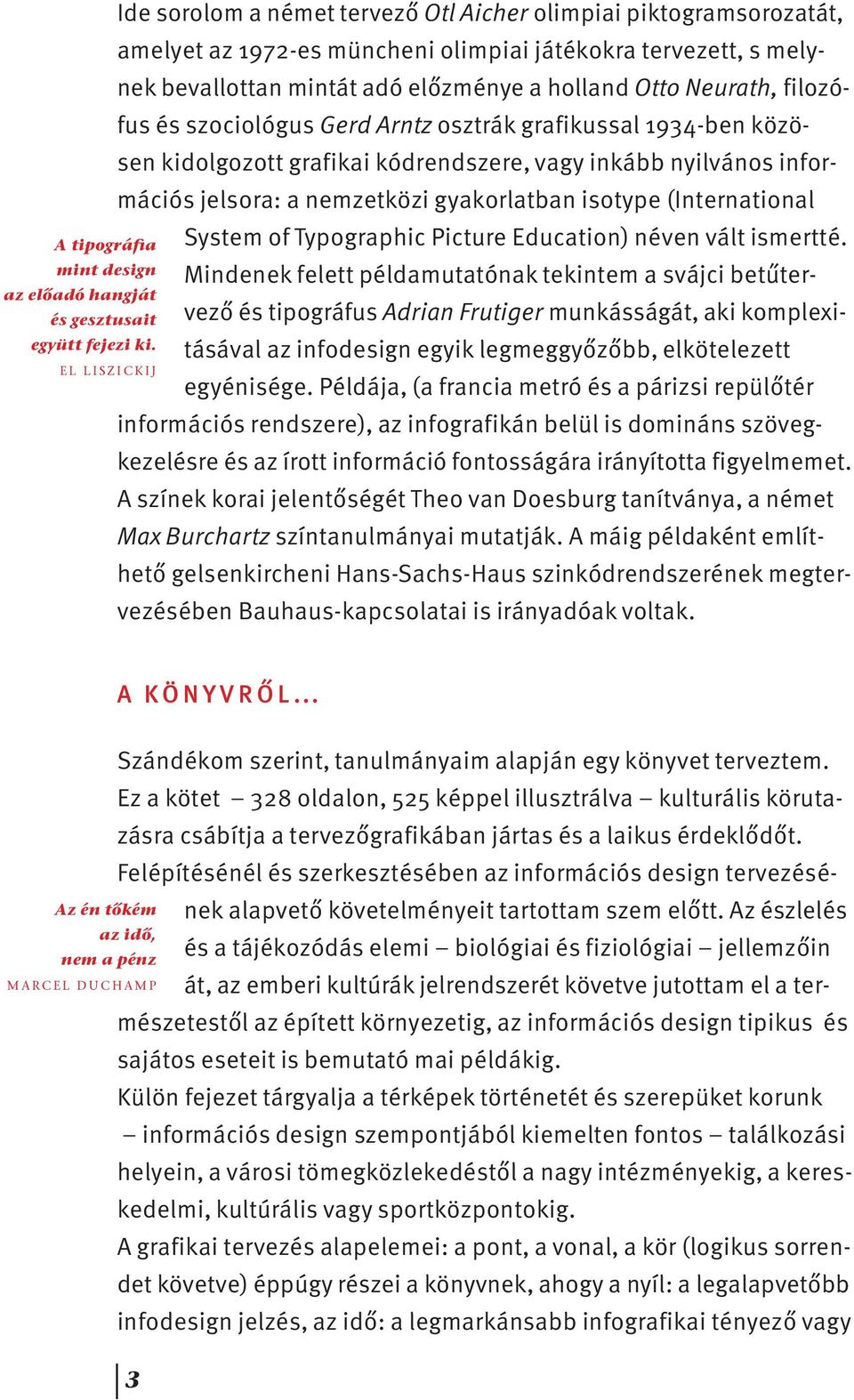 Neurath, filozófus és szociológus Gerd Arntz osztrák grafikussal 1934-ben közösen kidolgozott grafikai kódrendszere, vagy inkább nyilvános információs jelsora: a nemzetközi gyakorlatban isotype
