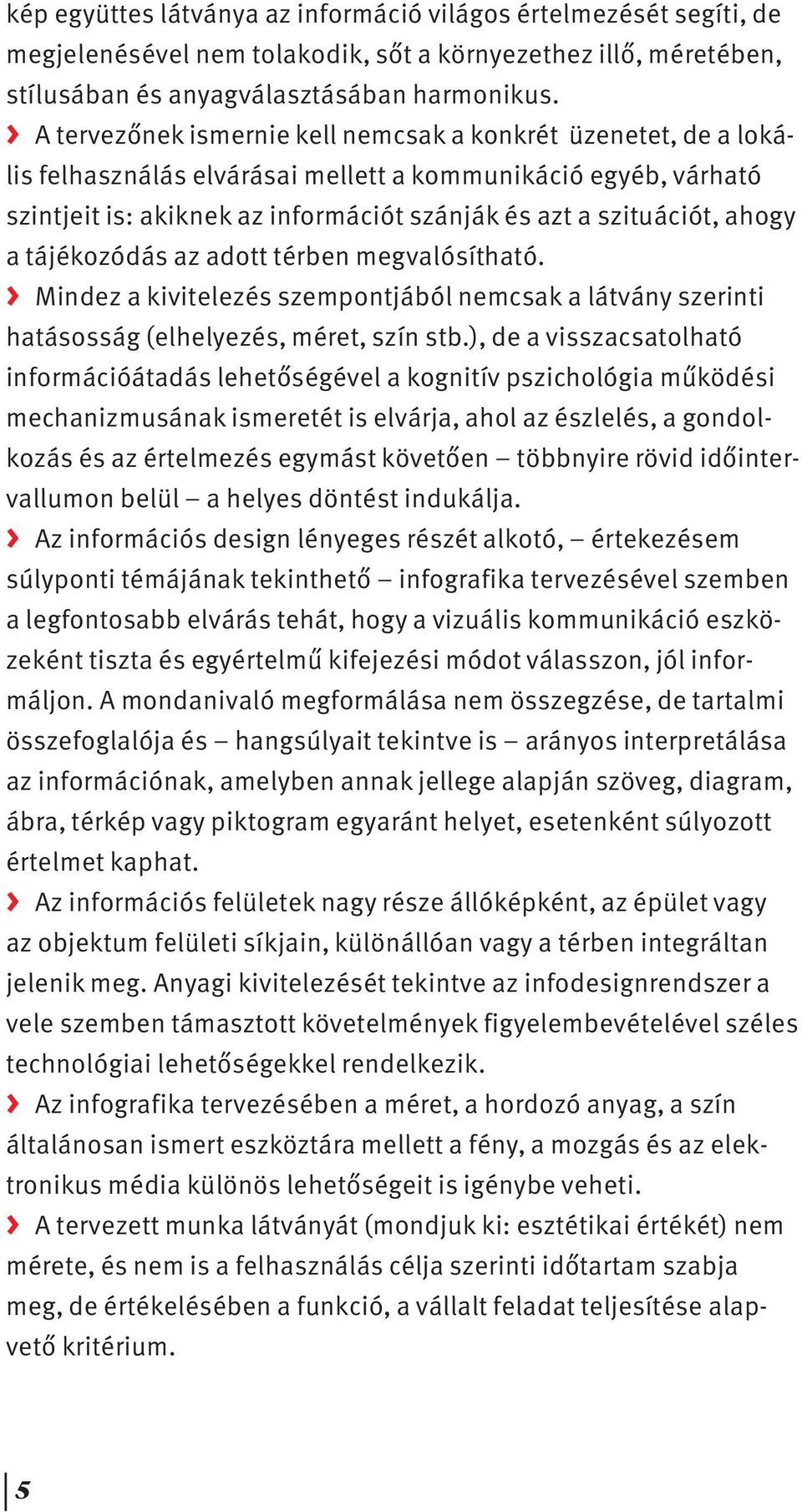 ahogy a tájékozódás az adott térben megvalósítható. > Mindez a kivitelezés szempontjából nemcsak a látvány szerinti hatásosság (elhelyezés, méret, szín stb.