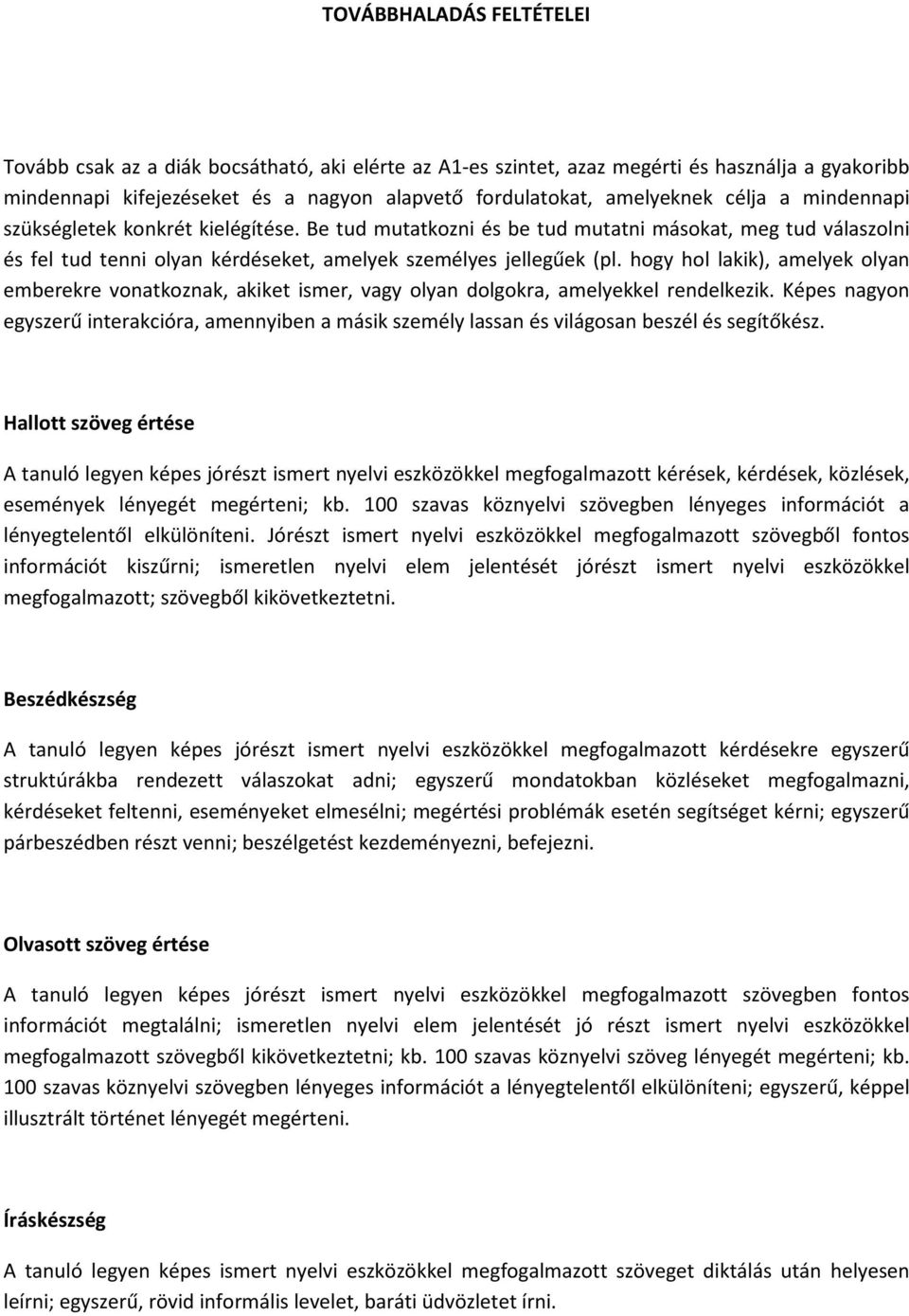 hogy hol lakik), amelyek olyan emberekre vonatkoznak, akiket ismer, vagy olyan dolgokra, amelyekkel rendelkezik.