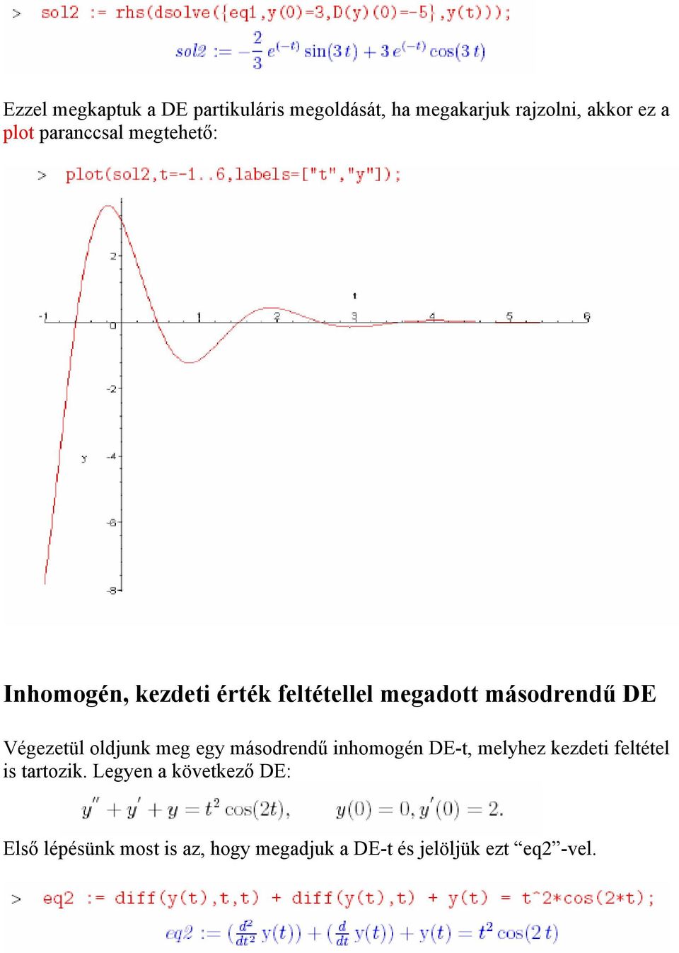 Végezetül oldjunk meg egy másodrendű inhomogén DE-t, melyhez kezdeti feltétel is