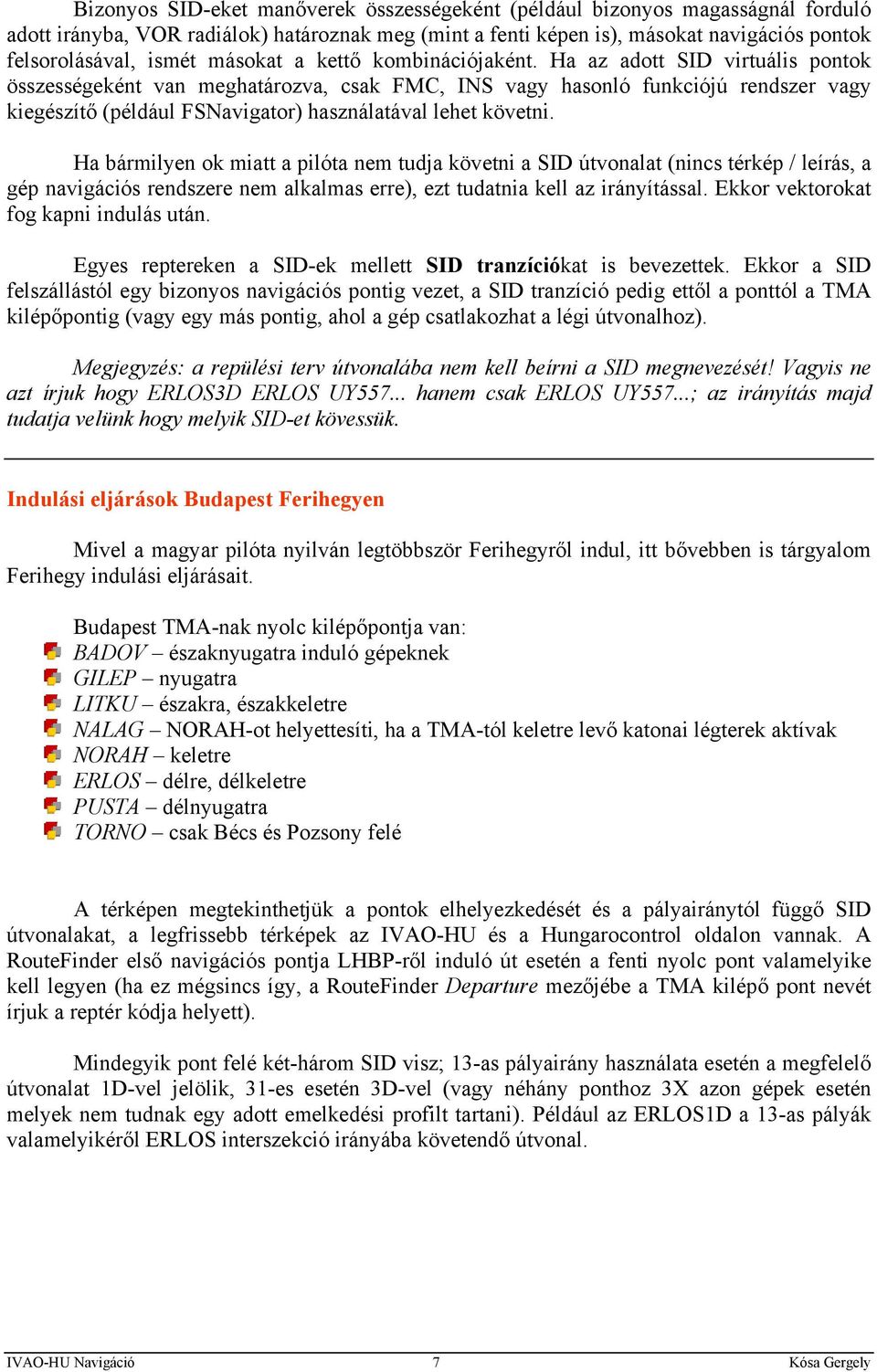 Ha az adott SID virtuális pontok összességeként van meghatározva, csak FMC, INS vagy hasonló funkciójú rendszer vagy kiegészítő (például FSNavigator) használatával lehet követni.