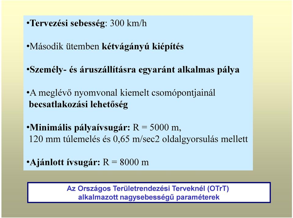 Minimális pályaívsugár: R = 5000 m, 120 mm túlemelés és 0,65 m/sec2 oldalgyorsulás mellett