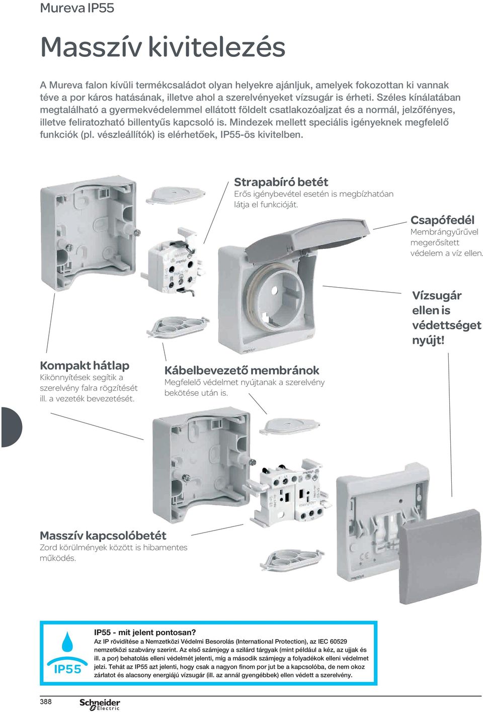 Mindezek mellett speciális igényeknek megfelelő funkciók (pl. vészleállítók) is elérhetőek, IP55ös ben. Strapabíró betét Erős igénybevétel esetén is megbízhatóan látja el funkcióját.