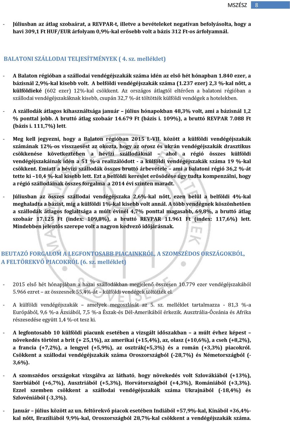 A belföldi vendégéjszakák száma (1.237 ezer) 2,3 %-kal nőtt, a külföldieké (602 ezer) 12%-kal csökkent.