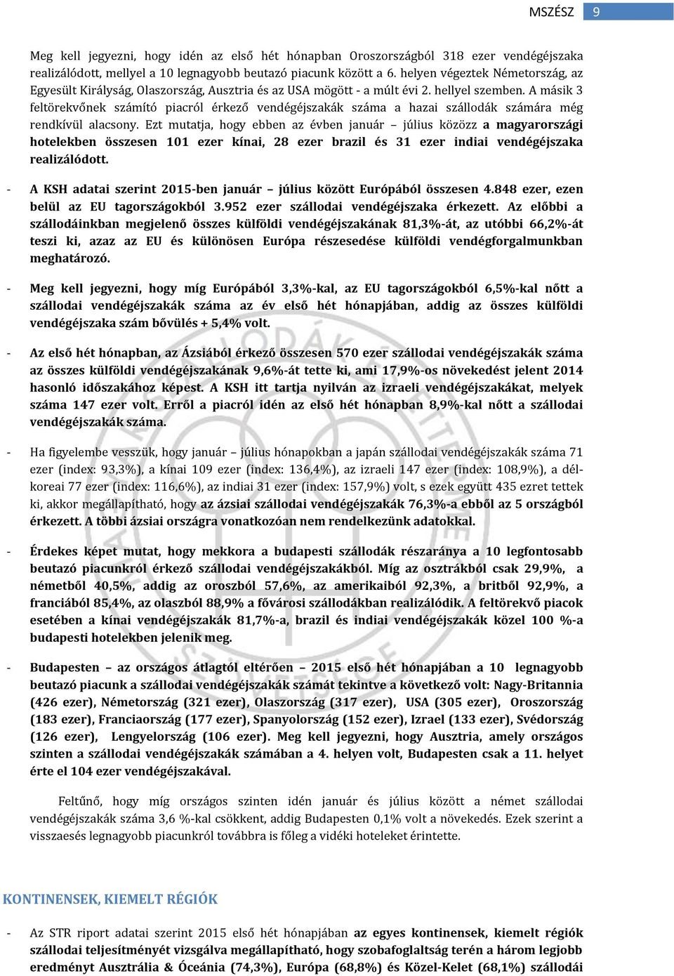 A másik 3 feltörekvőnek számító piacról érkező vendégéjszakák száma a hazai szállodák számára még rendkívül alacsony.