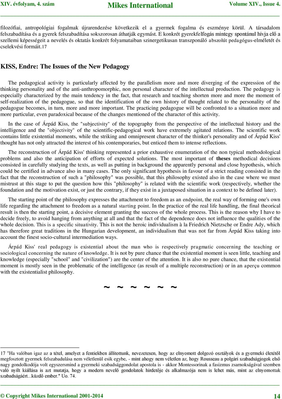 17 KISS, Endre: The Issues of the New Pedagogy The pedagogical activity is particularly affected by the parallelism more and more diverging of the expression of the thinking personality and of the