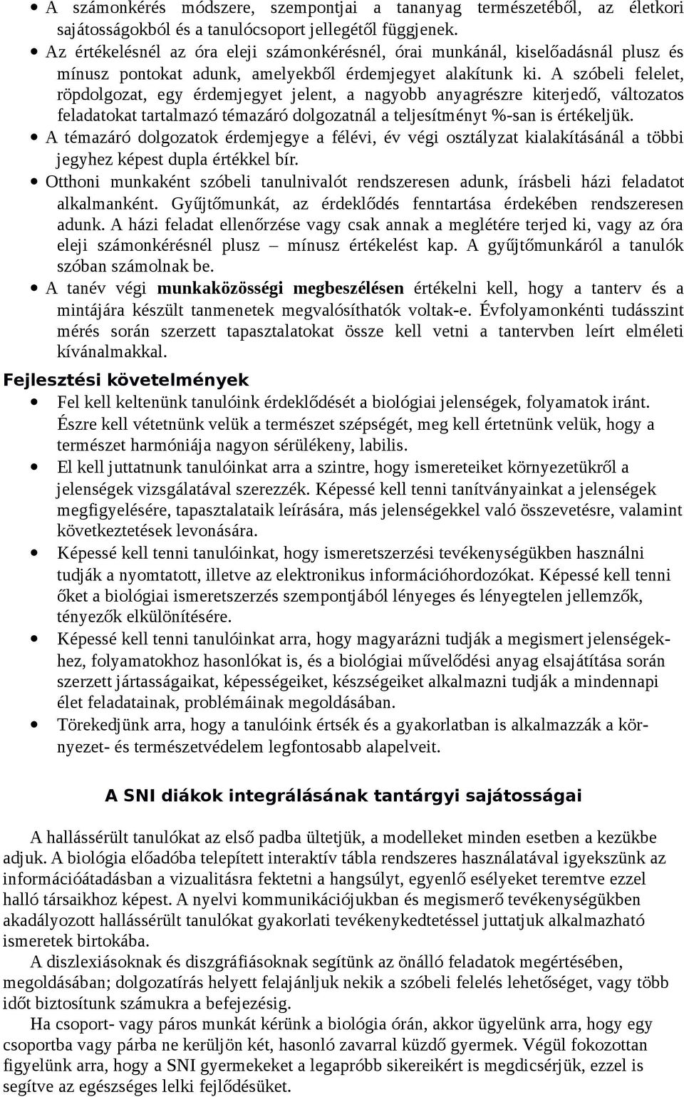 A szóbeli felelet, röpdolgozat, egy érdemjegyet jelent, a nagyobb anyagrészre kiterjedő, változatos feladatokat tartalmazó témazáró dolgozatnál a teljesítményt %-san is értékeljük.