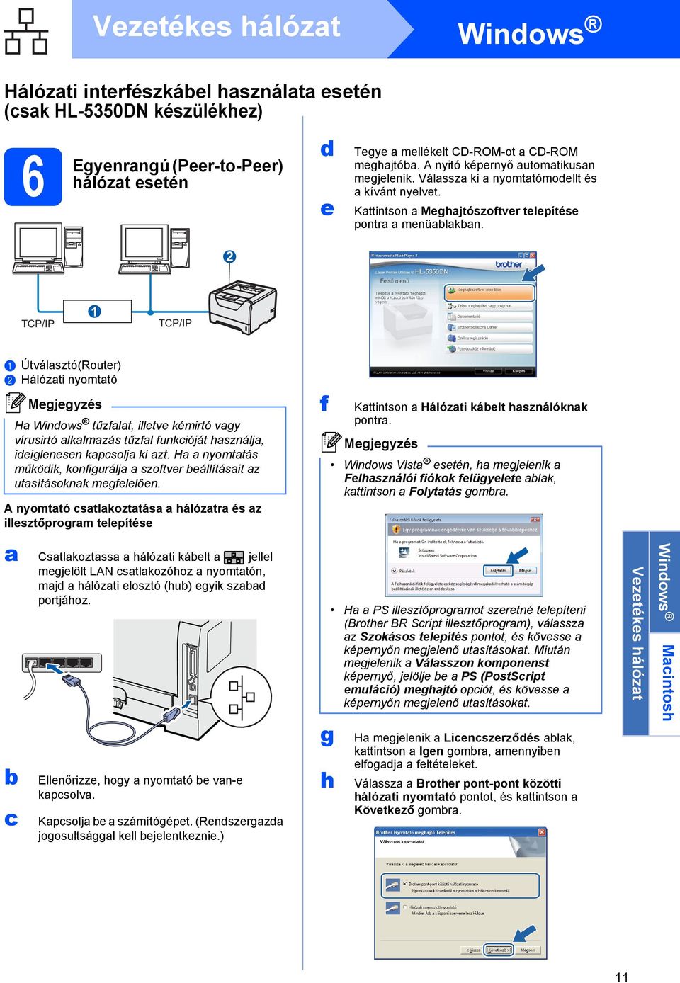 2 TCP/IP 1 TCP/IP a Útválasztó(Router) b Hálózati nyomtató Ha Windows tűzfalat, illetve kémirtó vagy vírusirtó alkalmazás tűzfal funkcióját használja, ideiglenesen kapcsolja ki azt.