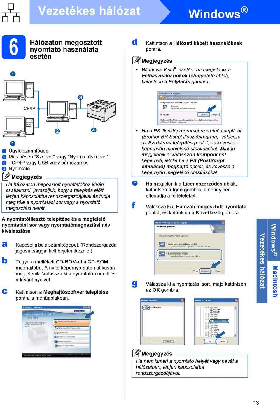 TCP/IP 3 1 a Ügyfélszámítógép b Más néven Szerver vagy Nyomtatószerver c TCP/IP vagy USB vagy párhuzamos d Nyomtató A nyomtatóillesztő telepítése és a megfelelő nyomtatási sor vagy nyomtatómegosztási