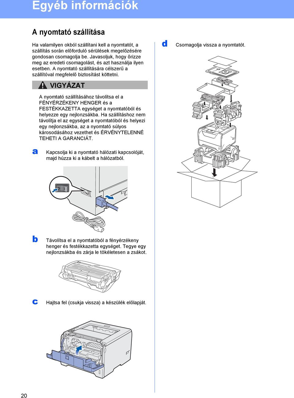 a VIGYÁZAT A nyomtató szállításához távolítsa el a FÉNYÉRZÉKENY HENGER és a FESTÉKKAZETTA egységet a nyomtatóból és helyezze egy nejlonzsákba.