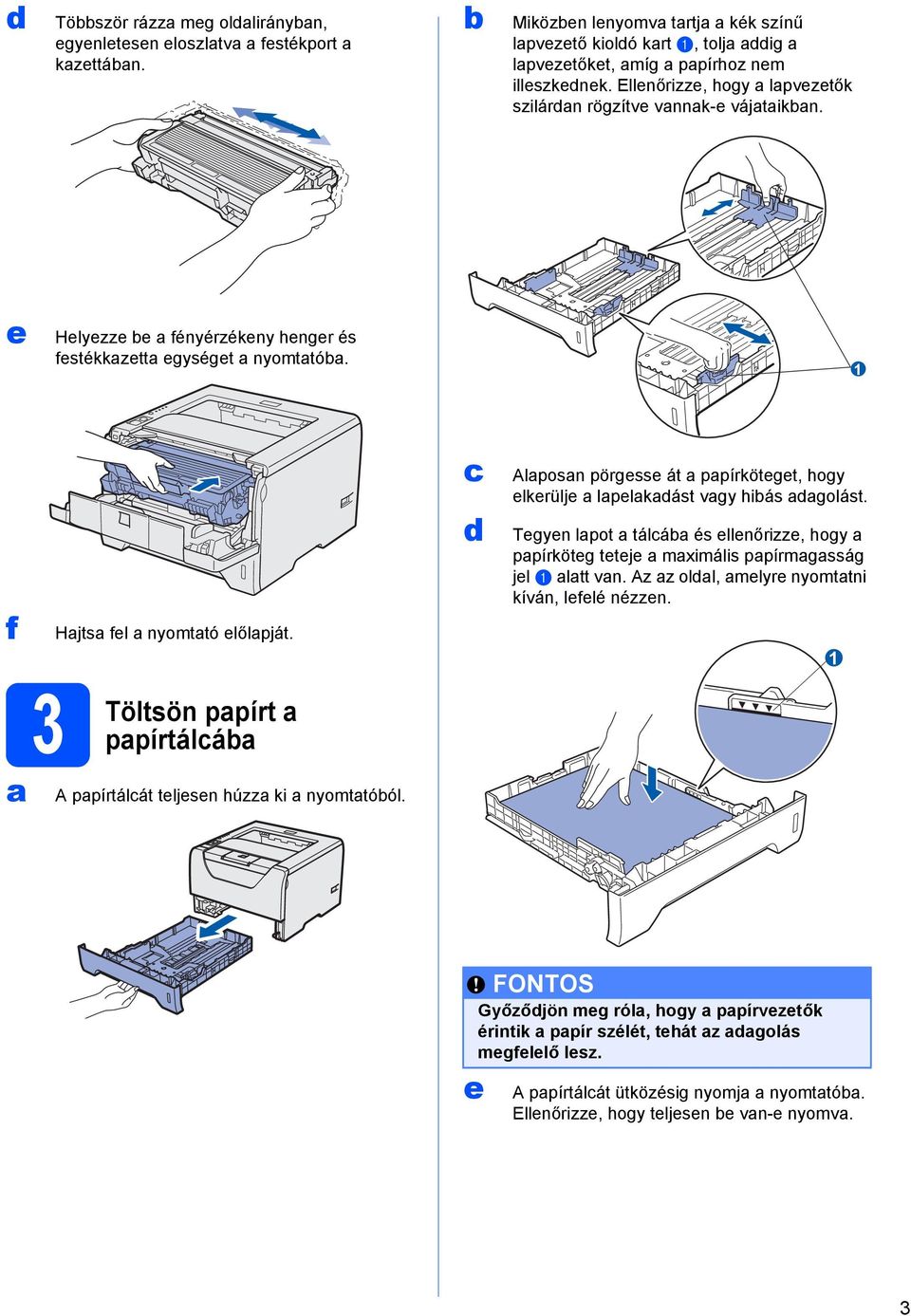 e Helyezze be a fényérzékeny henger és festékkazetta egységet a nyomtatóba. 1 f a 3 Töltsön Hajtsa fel a nyomtató előlapját. papírt a papírtálcába A papírtálcát teljesen húzza ki a nyomtatóból.
