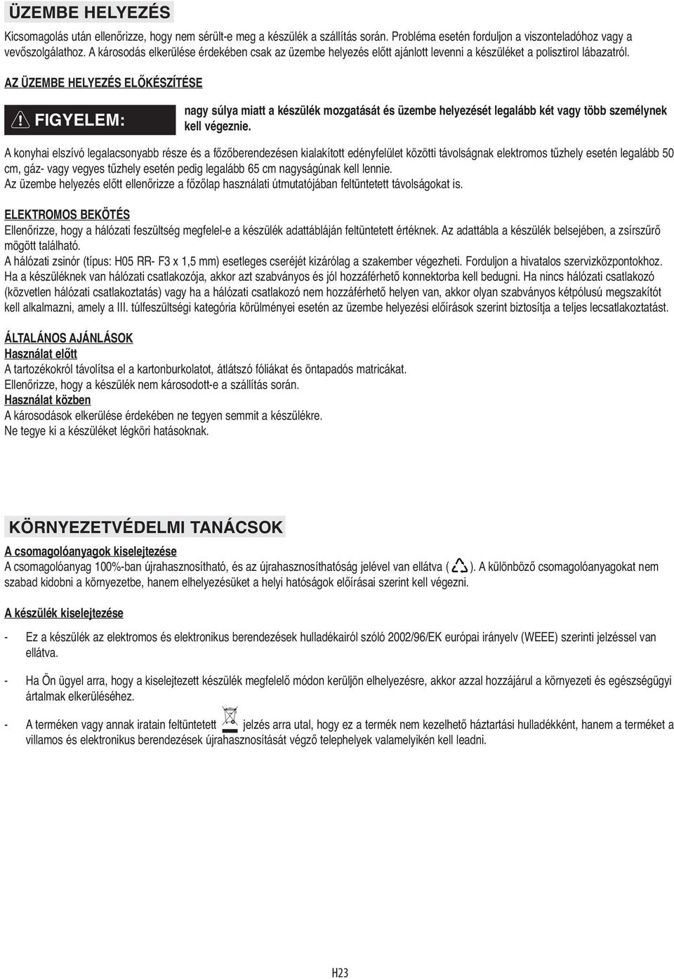 AZ ÜZEMBE HELYEZÉS ELŐKÉSZÍTÉSE FIGYELEM: nagy súlya miatt a készülék mozgatását és üzembe helyezését legalább két vagy több személynek kell végeznie.