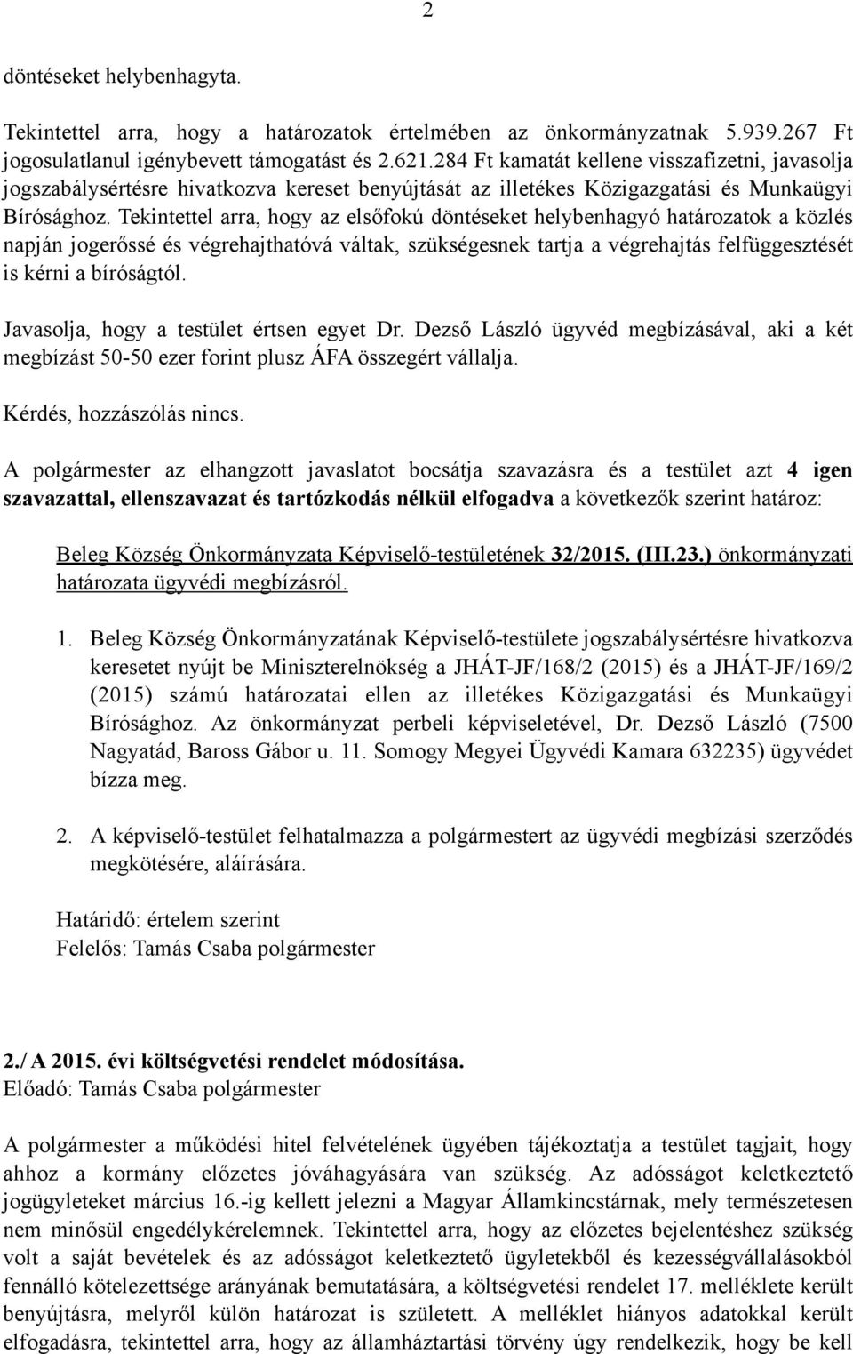 Tekintettel arra, hogy az elsőfokú döntéseket helybenhagyó határozatok a közlés napján jogerőssé és végrehajthatóvá váltak, szükségesnek tartja a végrehajtás felfüggesztését is kérni a bíróságtól.