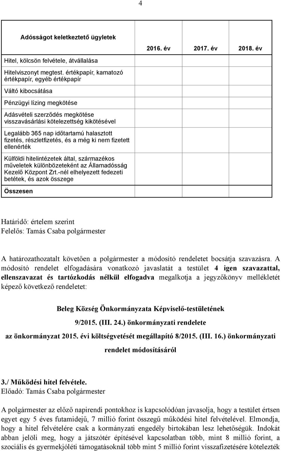 halasztott fizetés, részletfizetés, és a még ki nem fizetett ellenérték Külföldi hitelintézetek által, származékos műveletek különbözeteként az Államadósság Kezelő Központ Zrt.