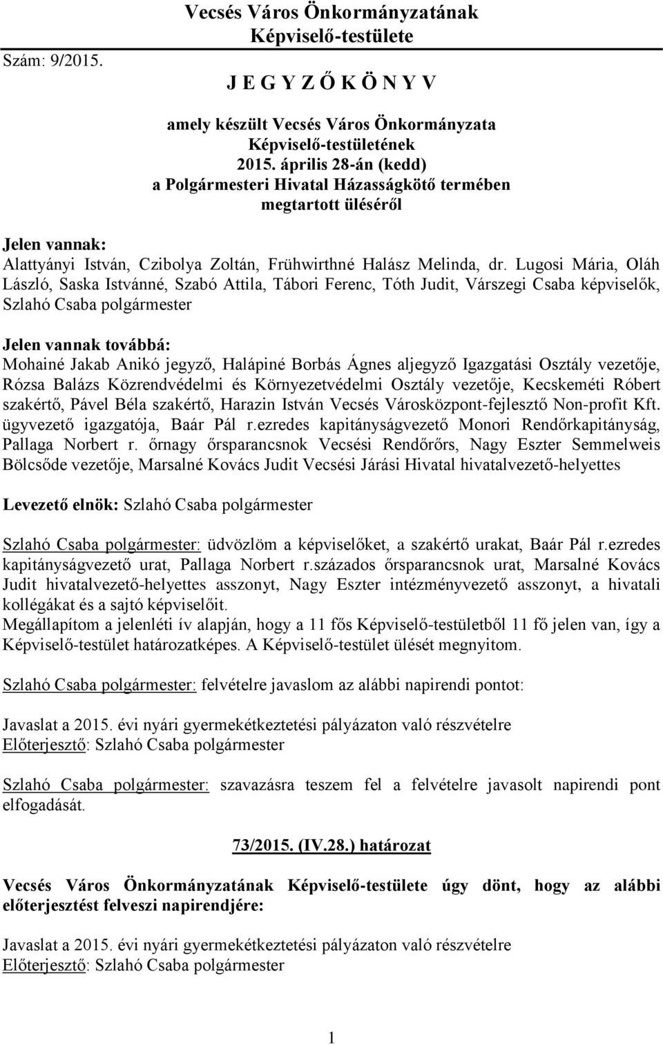 Lugosi Mária, Oláh László, Saska Istvánné, Szabó Attila, Tábori Ferenc, Tóth Judit, Várszegi Csaba képviselők, Szlahó Csaba polgármester Jelen vannak továbbá: Mohainé Jakab Anikó jegyző, Halápiné